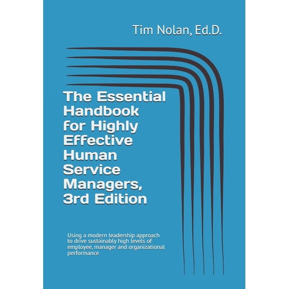 The Essential Handbook for Highly Effective Human Service Managers, 3rd Edition: Using a modern leadership approach to d, (Paperback)