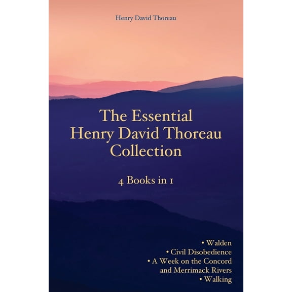 The Essential Henry David Thoreau Collection: 4 Books in 1 Walden Civil Disobedience A Week on the Concord and Merrimack, (Paperback)