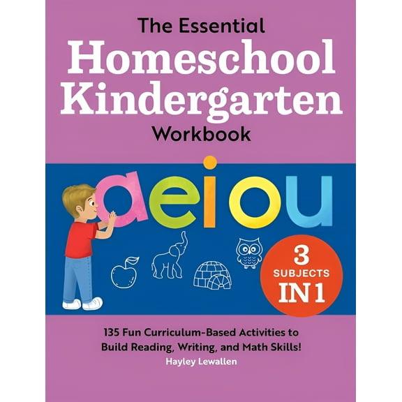 The Essential Homeschool Kindergarten Workbook: 135 Fun Curriculum-Based Activities to Build Reading, Writing, and Math Skills!