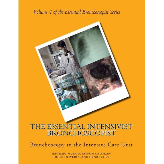 The Essential Intensivist Bronchoscopist: Bronchoscopy in the Intensive Care Unit (Paperback) by Septimiu Murgu, Tayfun Caliskan, Hugo Oliveira