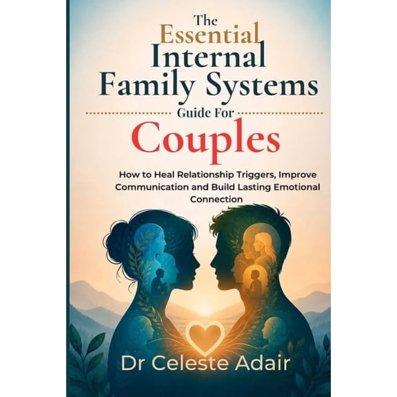 The Essential Internal Family Systems Guide For Couples: How to Heal Relationship Triggers, Improve Communication and Bu, (Paperback)