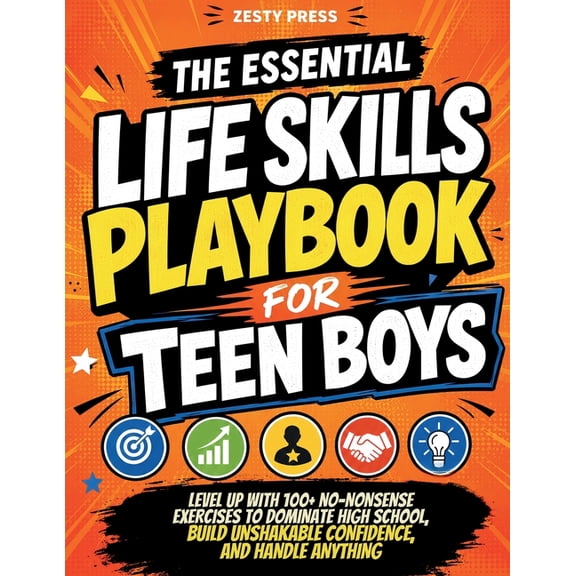 The Essential Life Skills Playbook for Teen Boys: Level Up with 100+ No-Nonsense Exercises to Dominate High School, Buil, (Paperback)