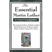 The Essential Martin Luther Key Writings of the Protestant Reformation, Hardcover