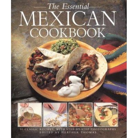 Pre-Owned The Essential Mexican Cookbook: 50 Classic Recipes, with Step-by-Step Photographs (Hardcover) 1561385999 9781561385997
