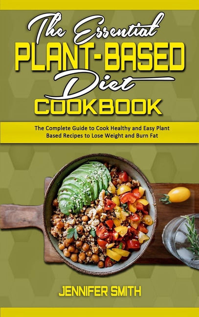 The Essential Plant Based Diet Cookbook: The Complete Guide to Cook ...