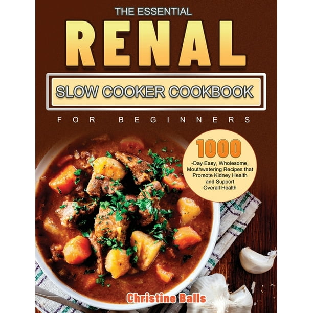 The Essential Renal Slow Cooker Cookbook for Beginners 1000Day Easy