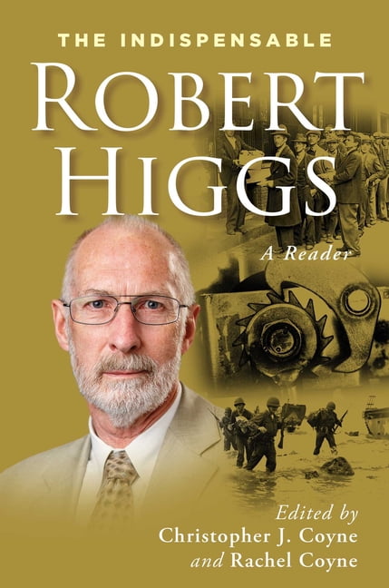 The Essential Robert Higgs The Indispensable Robert Higgs: A Reader, (Hardcover)