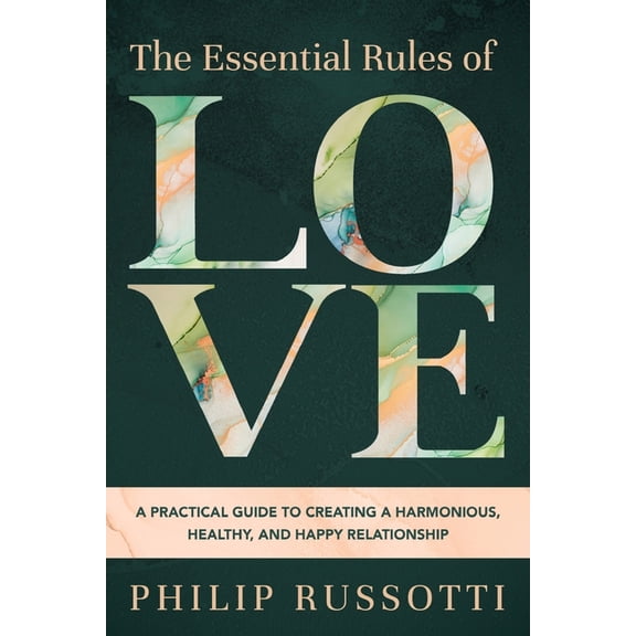 The Essential Rules of Love: A Practical Guide to Creating a Harmonious, Healthy, and Happy Relationship, (Paperback)