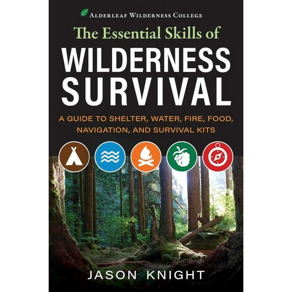 The Essential Skills of Wilderness Survival: A Guide to Shelter, Water, Fire, Food, Navigation, and Survival Kits, (Paperback)