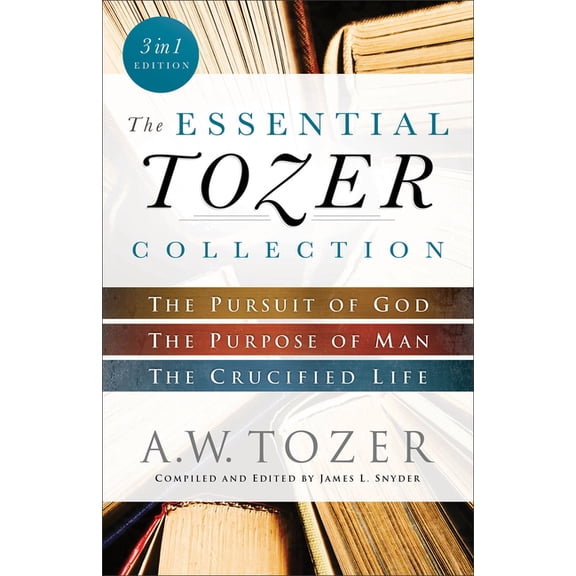 The Essential Tozer Collection: The Pursuit of God, the Purpose of Man, and the Crucified Life, (Paperback)