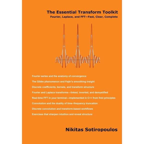 The Essential Transform Toolkit: Fourier, Laplace, and FFT-Fast, Clear, Complete, (Paperback)
