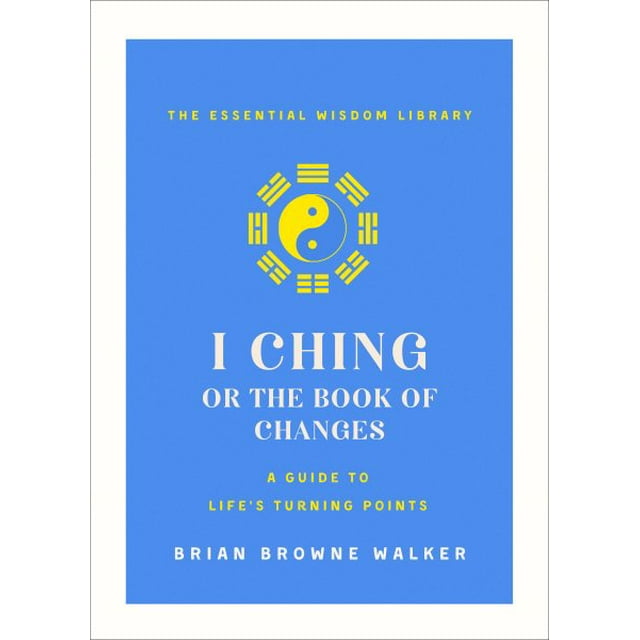 The Essential Wisdom Library: The I Ching or Book of Changes: A Guide to Life's Turning Points : The Essential Wisdom Library (Paperback)