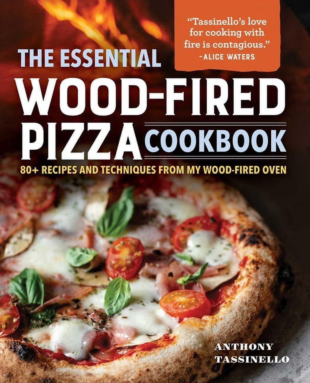 The Essential Wood-Fired Pizza Cookbook : 80+ Recipes and Techniques from My Wood-Fired Oven (Hardcover)