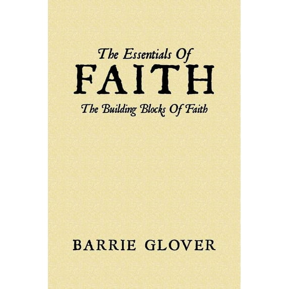 The Essentials Of Faith: The Building Blocks Of Faith, (Paperback)