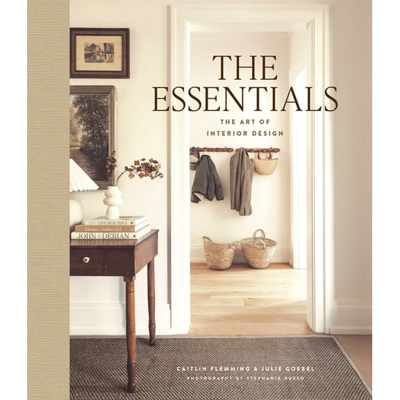 The Essentials: The Art of Interior Design: A Guide to Furnishing, Decorating, and Styling Your Home, (Hardcover)