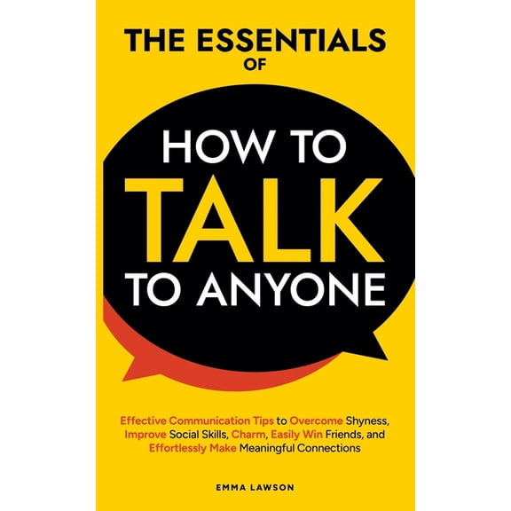 The Essentials of How to Talk to Anyone: Effective Communication Tips to Overcome Shyness, Improve Social Skills, Charm,, (Paperback)