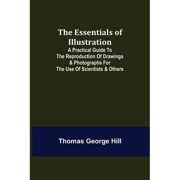 The Essentials of Illustration; A Practical Guide to the Reproduction of Drawings & Photographs for the Use of Scientist, (Paperback)