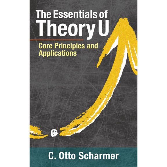 Pre-Owned The Essentials of Theory U: Core Principles and Applications (Paperback) 1523094400 9781523094400