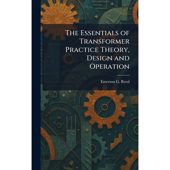 The Essentials of Transformer Practice Theory, Design and Operation, (Hardcover)