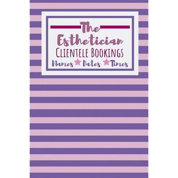 The Esthetician Clientele Bookings: Useful Client Bookings Work log For The Organised Specialist