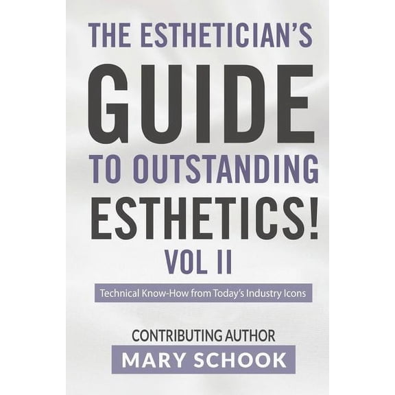 The Esthetician's Guide to Outstanding Esthetics!: The Esthetician's Guide To Outstanding Esthetics Vol II Mary Schook (Paperback)
