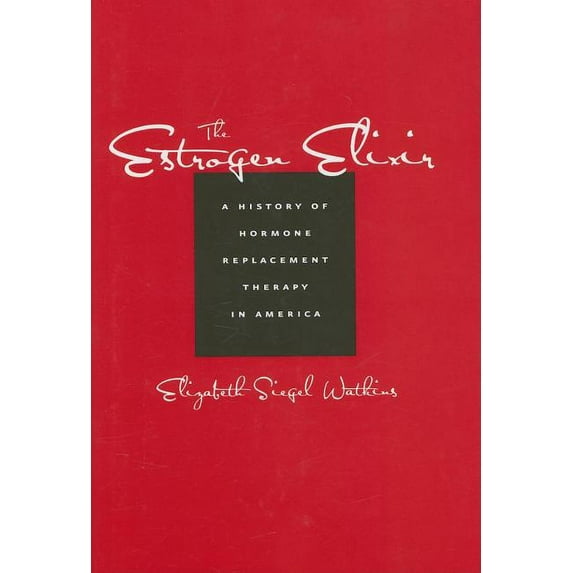 The Estrogen Elixir : A History of Hormone Replacement Therapy in America (Hardcover)