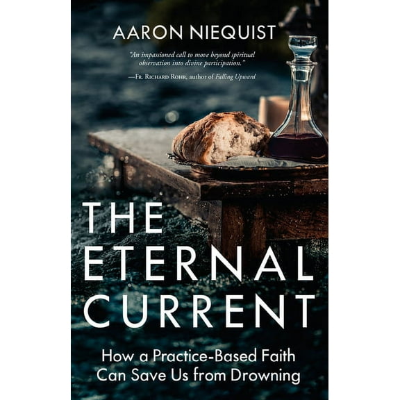 The Eternal Current : How a Practice-Based Faith Can Save Us from Drowning (Hardcover)