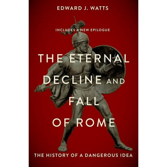 The Eternal Decline and Fall of Rome: The History of a Dangerous Idea, (Paperback)