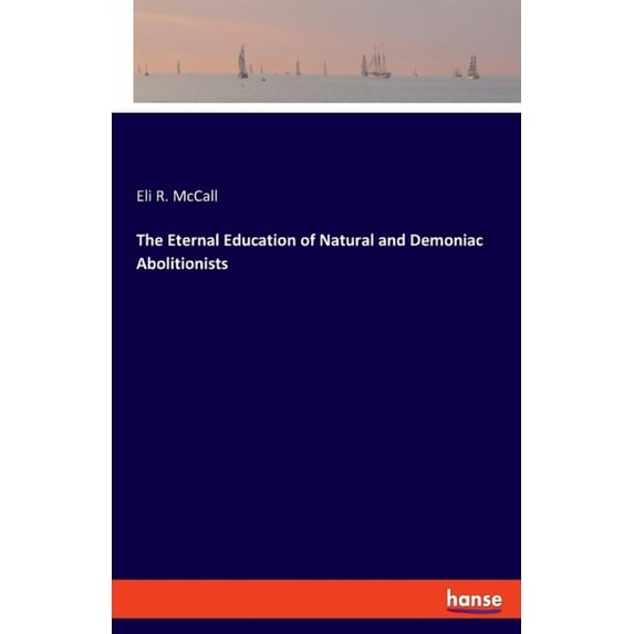 The Eternal Education of Natural and Demoniac Abolitionists, (Paperback)