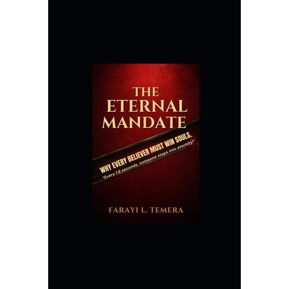 The Eternal Mandate: Why Every Believer Must Win Souls.: "A Wake-Up Call to the Church to Embrace the Great Commiss, (Paperback)