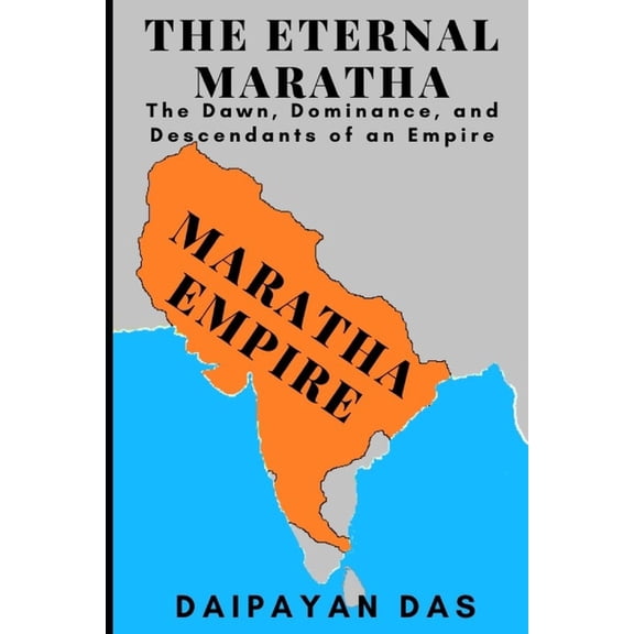 The Eternal Maratha: The Dawn, Dominance, and Descendants of an Empire, (Paperback)