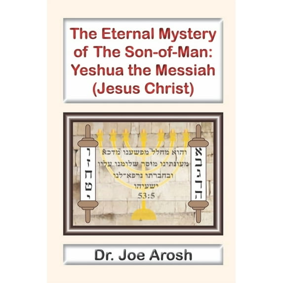 The Eternal Mystery of Son-of-Man : Yeshua the Messiah: The Eternal Mystery of Son-of-Man: Jesus the Christ (Paperback)