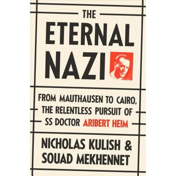 Pre-Owned The Eternal Nazi: From Mauthausen to Cairo, the Relentless Pursuit of SS Doctor Aribert Heim Hardcover Nicholas Kulish, Souad Mekhennet