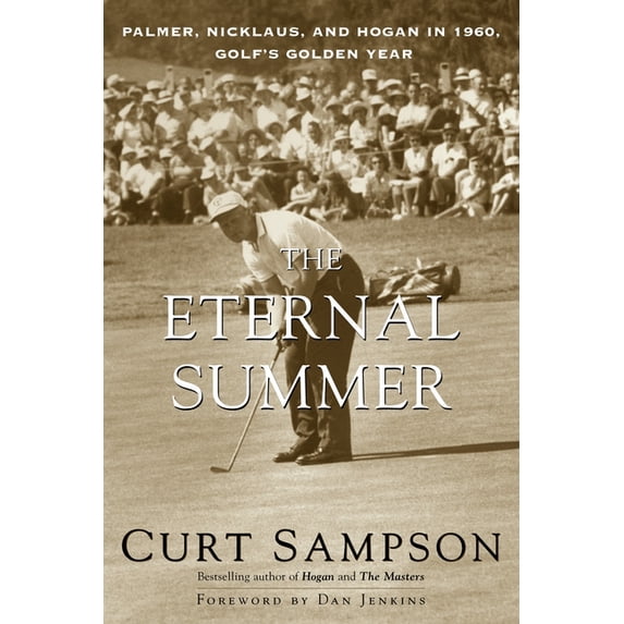 The Eternal Summer: Palmer, Nicklaus, and Hogan in 1960, Golf's Golden Year, (Paperback)
