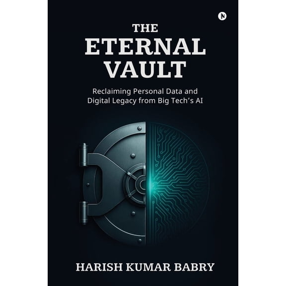 The Eternal Vault: Reclaiming Personal Data and Digital Legacy from Big Tech's AI, (Paperback)