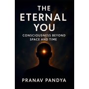 The Eternal You Consciousness beyond Space and Time, Paperback