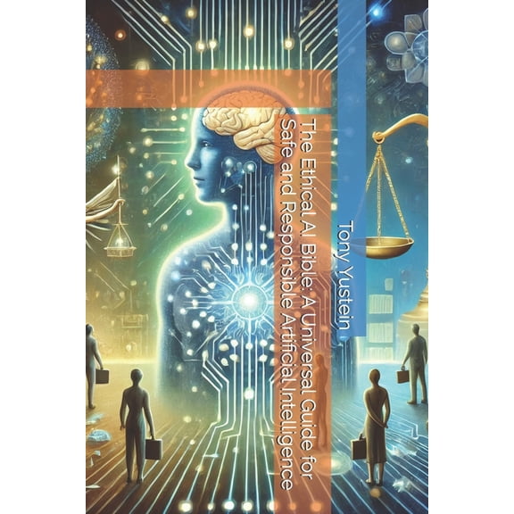 The Ethical AI Bible: A Universal Guide for Safe and Responsible Artificial Intelligence, (Paperback)