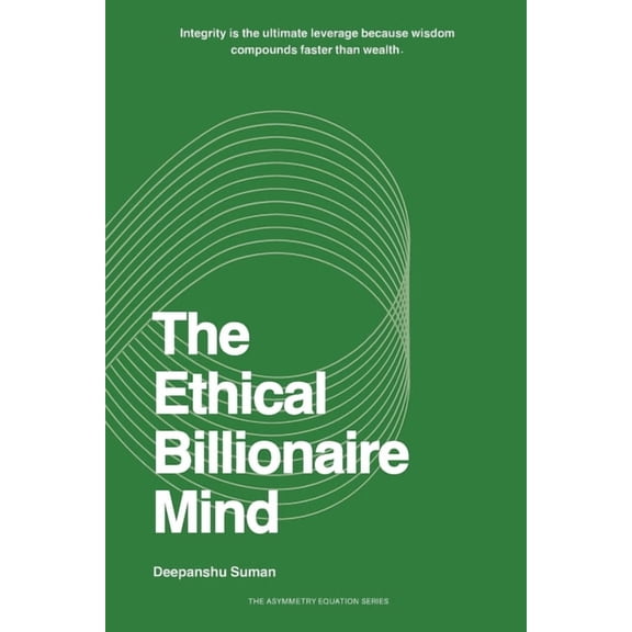 The Asymmetry Equation The Ethical Billionaire Mind: How to Think, Decide, and Act with Clarity, Wisdom, and Purpose, Book 4, (Paperback)