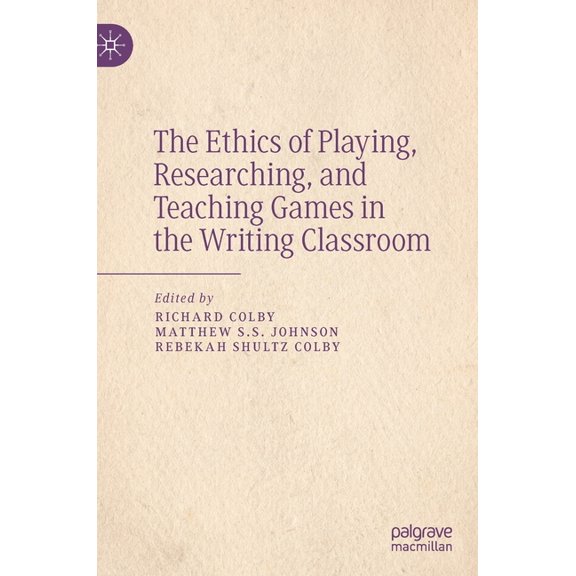 The Ethics of Playing, Researching, and Teaching Games in the Writing Classroom, (Hardcover)