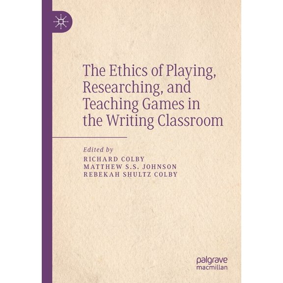 The Ethics of Playing, Researching, and Teaching Games in the Writing Classroom, (Paperback)