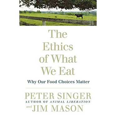 Pre-Owned The Ethics of What We Eat: Why Our Food Choices Matter (Paperback) 1594866872 9781594866876