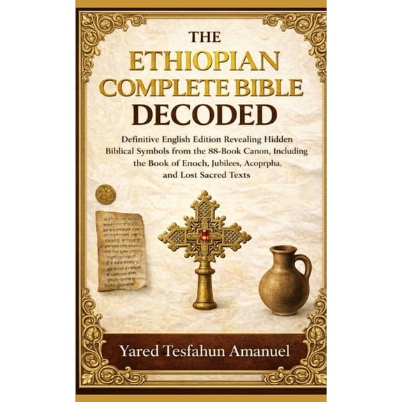 The Ethiopian Complete Bible Decoded: Definitive English Edition Revealing Hidden Biblical Symbols from the 88-Book Cano, (Paperback)