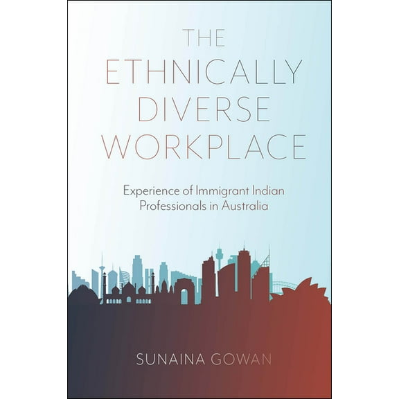 The Ethnically Diverse Workplace: Experience of Immigrant Indian Professionals in Australia, (Hardcover)