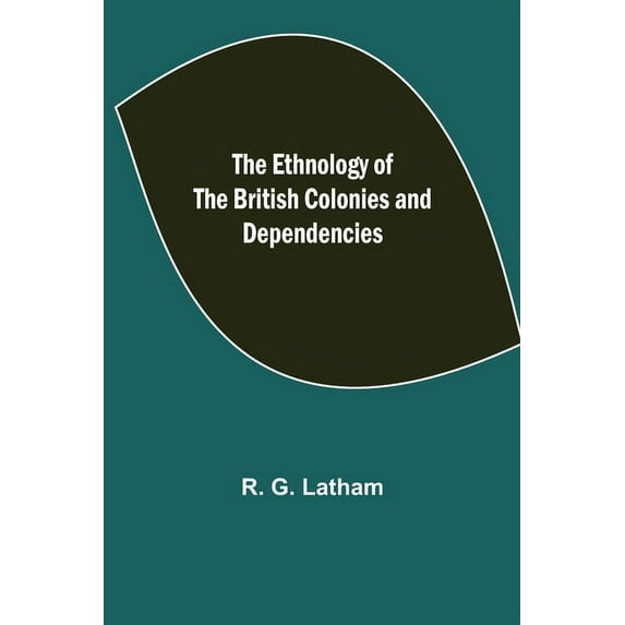 The Ethnology of the British Colonies and Dependencies, (Paperback)