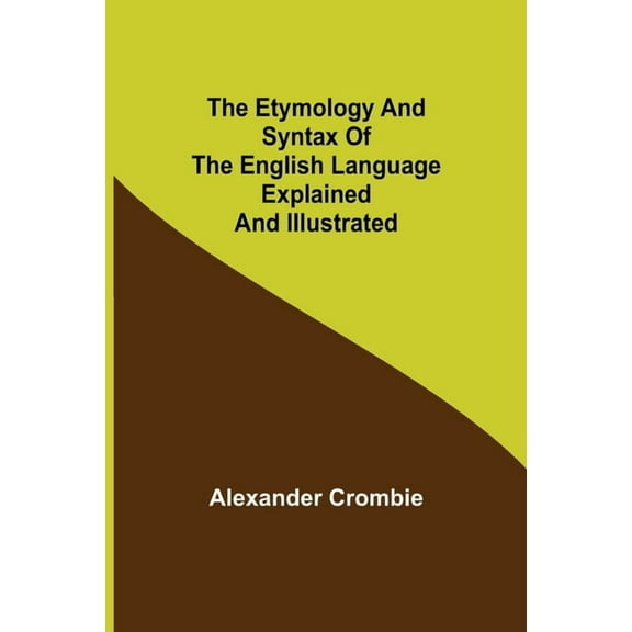The Etymology and Syntax of the English Language Explained and Illustrated, (Paperback)