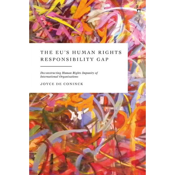 The Eu's Human Rights Responsibility Gap: Deconstructing Human Rights Impunity of International Organisations, (Paperback)