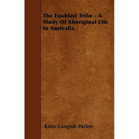 The Euahlayi Tribe - A Study Of Aboriginal Life In Australia., (Paperback)