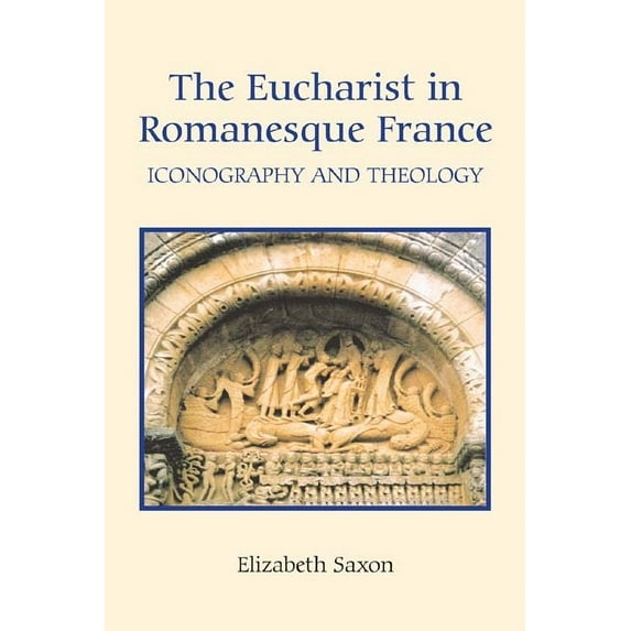 The Eucharist in Romanesque France: Iconography and Theology, (Hardcover)