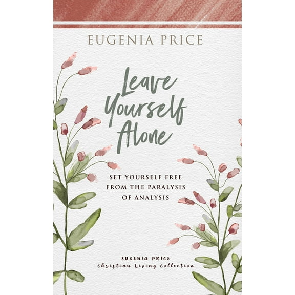 The Eugenia Price Christian Living Colle Leave Yourself Alone: Set Yourself Free from the Paralysis of Analysis, (Hardcover)