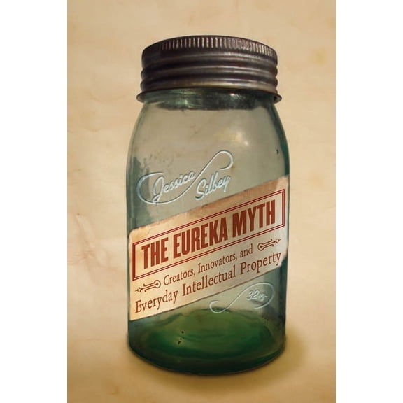 The Eureka Myth: Creators, Innovators, and Everyday Intellectual Property, (Paperback)